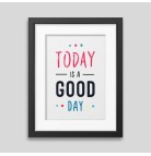 Affiche encadrée Today is a good day Affiche encadrée Today is a good day